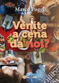 Venite a cena da noi? libro di Poggi Marco