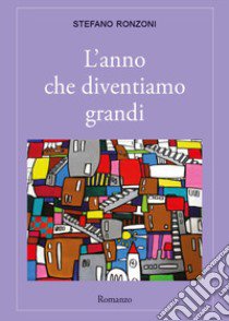 L'anno che diventiamo grandi libro di Ronzoni Stefano