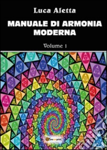 Manuale di armonia moderna. Vol. 1 libro di Aletta Luca