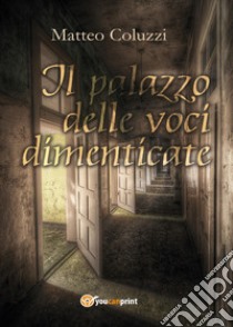 Il palazzo delle voci dimenticate libro di Coluzzi Matteo