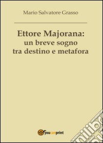 Ettore Majorana: un breve sogno tra destino e metafora libro di Grasso Mario Salvatore