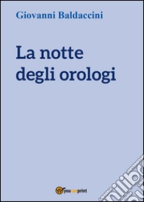 La notte degli orologi libro di Baldaccini Giovanni