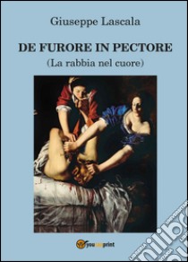 De furore in pectore (La rabbia nel cuore) libro di Lascala Giuseppe