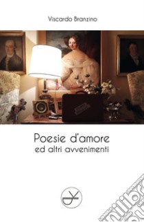 Poesie d'amore ed altri avvenimenti libro di Branzino Viscardo