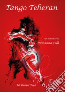 Tango Teheran libro di Felli Ermanno