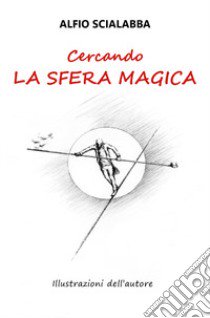 Cercando la sfera magica libro di Scialabba Alfio