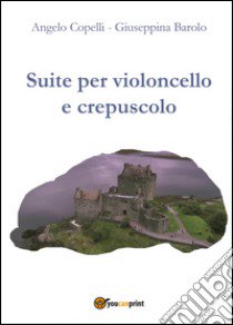 Suite per violoncello e crepuscolo libro di Copelli Angelo; Barolo Giuseppina