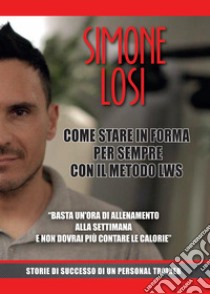 Come stare in forma per sempre con il metodo LWS libro di Losi Simone