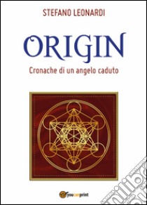 Origin. Cronache di un angelo caduto libro di Leonardi Stefano