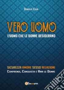 Vero uomo. L'uomo che le donne desiderano libro di Coin Daniela