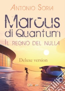 Marcus di Quantum «Il regno del nulla». Deluxe version libro di Soria Antonio