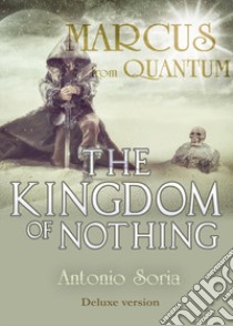 Marcus from Quantum. «The Kingdom of Nothing». Deluxe version libro di Soria Antonio