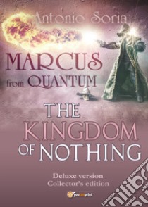 Marcus from Quantum. «The Kingdom of Nothing». Deluxe edition. Collector's edition libro di Soria Antonio