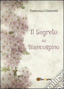 Il segreto del Biancospino libro di Giannetti Francesca