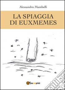 La spiaggia di Euxmemes libro di Mambelli Alessandro