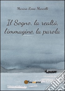 Il sogno, la realtà, l'immagine, la parola libro di Rossi Marcelli Marina