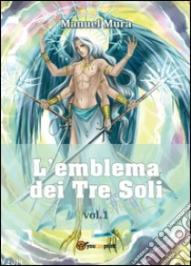 L'emblema dei tre soli. Vol. 1 libro di Mura Manuel