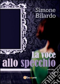 La voce allo specchio libro di Bilardo Simone