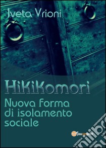 Hikikomori- Nuova forma di isolamento sociale libro di Vrioni Iveta