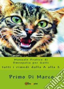 Manuale pratico di omeopatia per gatti: tutti i rimedi dalla A alla Z libro di Di Marco Primo