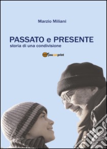 Passato e presente. Storia di una condivisione libro di Miliani Marzio