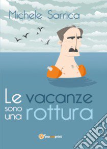 Le vacanze sono una rottura libro di Sarrica Michele