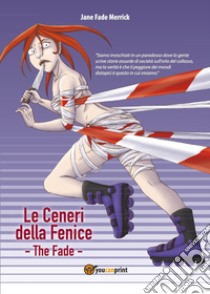 Le ceneri della fenice. The Fade libro di Merrick Jane Fade