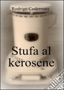 Stufa al kerosene libro di Codermatz Rodrigo