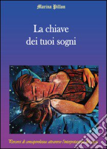 La chiave dei tuoi sogni libro di Pillon Marina