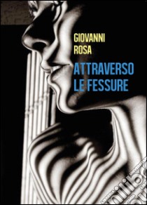 Attraverso le fessure libro di Rosa Giovanni