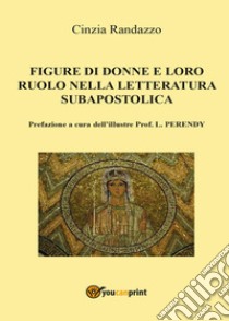 Le figure di donne e loro ruolo nella letteratura subapostolica libro di Randazzo Cinzia