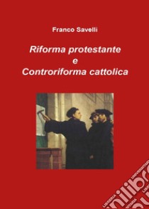 Riforma protestante e controriforma cattolica libro di Savelli Franco