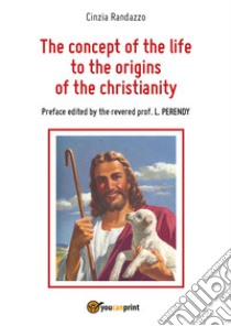 The concept of the life to the origins of the christianity libro di Randazzo Cinzia