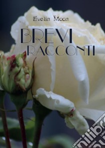 Brevi racconti libro di Moon Evelin