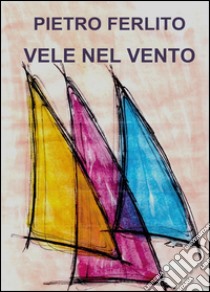 Vele nel vento libro di Ferlito Pietro