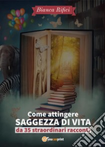 Come attingere saggezza di vita da 35 straordinari racconti libro di Rifici Bianca