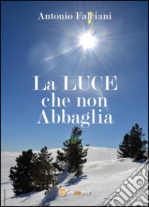 La luce che non abbaglia libro di Falciani Antonio