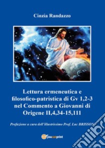 Lettura ermeneutica e filosofico-patristica di Gv 1,2-3 nel Commento a Giovanni di Origene II,4,34-15,111 libro di Randazzo Cinzia