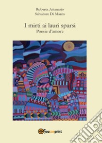 I mirti ai lauri sparsi libro di Di Marzo Salvatore; Attanasio Roberta