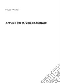 Appunti sul sovra-razionale libro di Navale Paolo