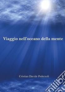 Viaggio nell'oceano della mente libro di Pederzoli Cristian Davide