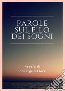 Parole sul filo dei sogni libro di Liaci Consiglia