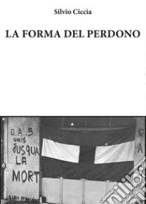 La forma del perdono libro di Ciccia Silvio