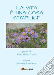 La vita è una cosa semplice libro di Verna Elisa Teresa