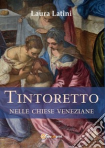 Tintoretto nelle chiese veneziane libro di Latini Laura