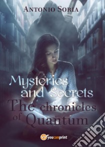 Mysteries and Secrets. The Chronicles of Quantum libro di Soria Antonio