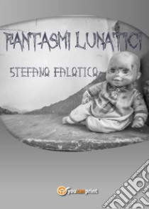 Fantasmi lunatici libro di Falotico Stefano