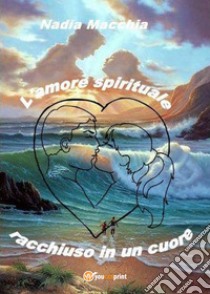 L'amore spirituale racchiuso in un cuore libro di Macchia Nadia