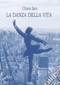 La danza della vita libro di Zani Chiara