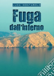 Fuga dall'inferno libro di Montarolo Luca